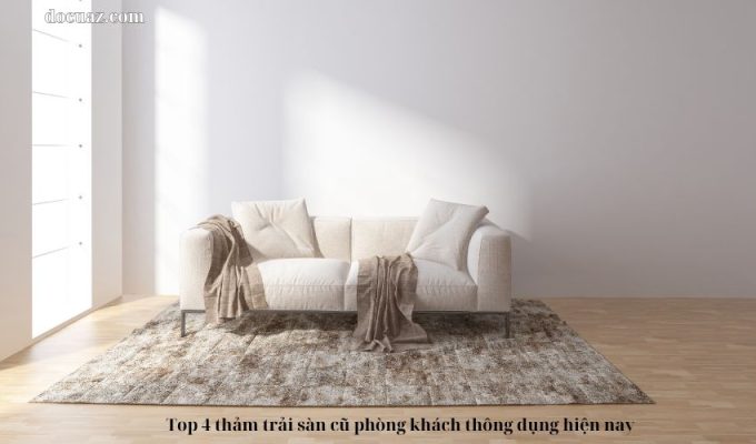 Top 4 thảm trải sàn cũ phòng khách thông dụng hiện nay